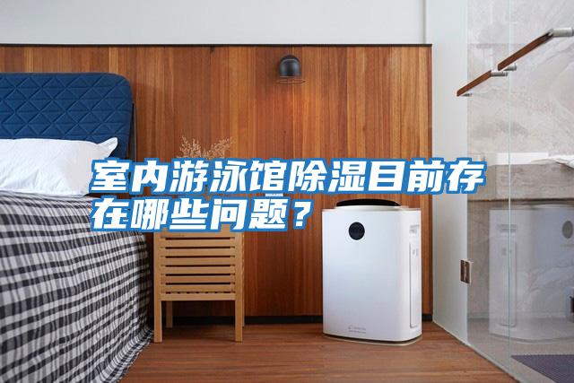 室內游泳館除濕目前存在哪些問題？
