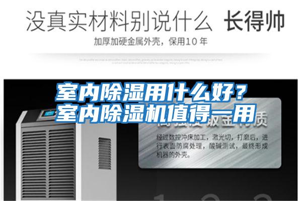 室內(nèi)除濕用什么好？室內(nèi)除濕機值得一用