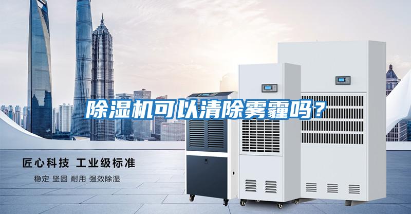 除濕機可以清除霧霾嗎？