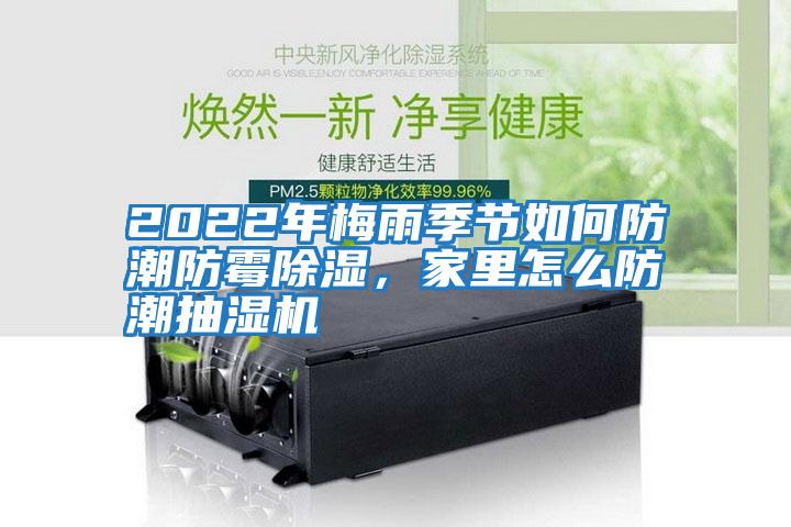 2022年梅雨季節如何防潮防霉除濕，家里怎么防潮抽濕機