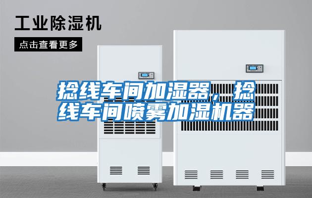 捻線車間加濕器,捻線車間噴霧加濕機器