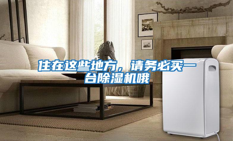 住在這些地方，請務(wù)必買一臺除濕機(jī)哦