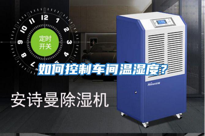 如何控制車間溫濕度？