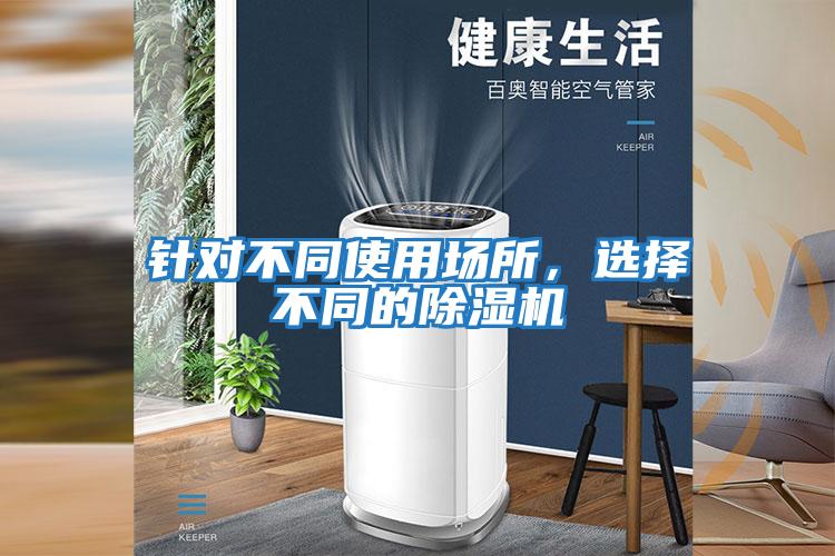 針對不同使用場所,選擇不同的除濕機(jī)