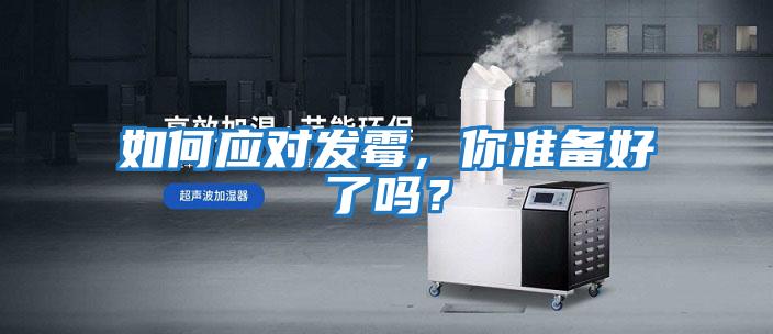 如何應對發(fā)霉，你準備好了嗎？