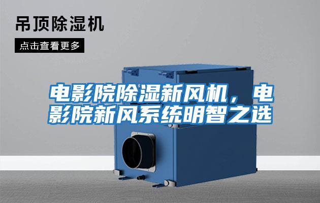 電影院除濕新風機,電影院新風系統(tǒng)明智之選
