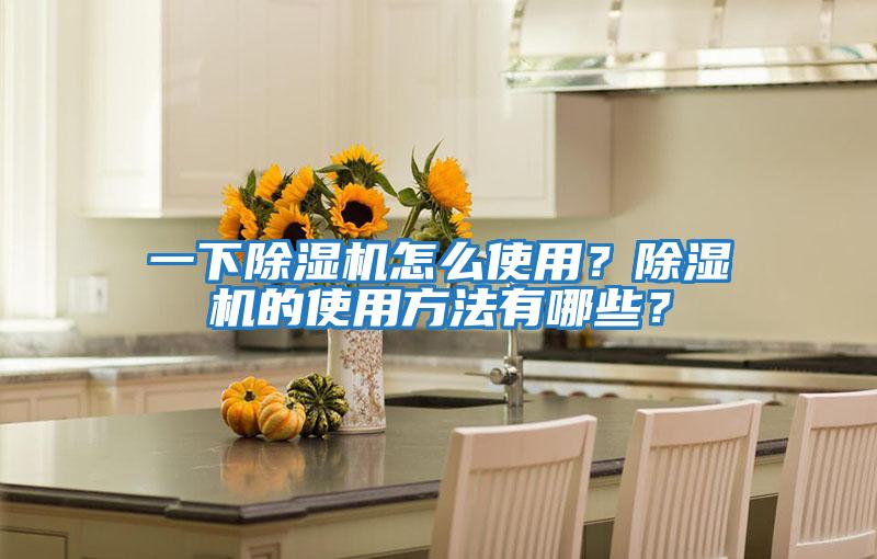 一下除濕機怎么使用？除濕機的使用方法有哪些？