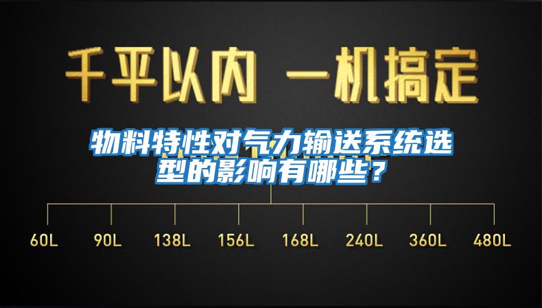 物料特性對氣力輸送系統選型的影響有哪些？