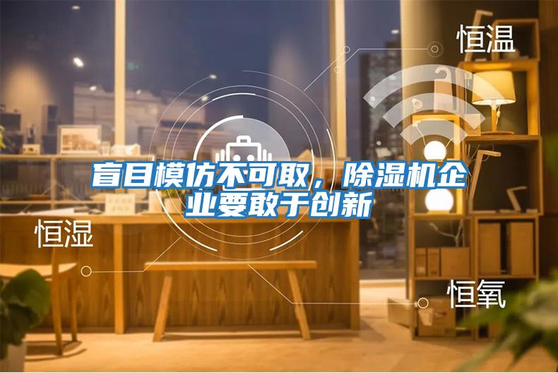 盲目模仿不可取，除濕機企業要敢于創新