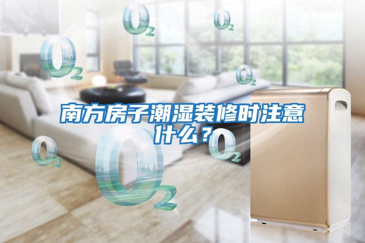 南方房子潮濕裝修時(shí)注意什么？