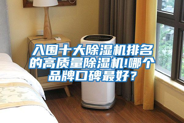 入圍十大除濕機(jī)排名的高質(zhì)量除濕機(jī)!哪個(gè)品牌口碑最好？