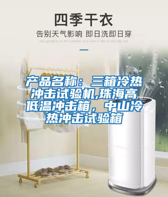 產品名稱:三箱冷熱沖擊試驗機,珠海高低溫沖擊箱,中山冷熱沖擊試驗箱