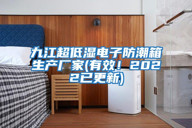 九江超低濕電子防潮箱生產(chǎn)廠家(有效!2022已更新)