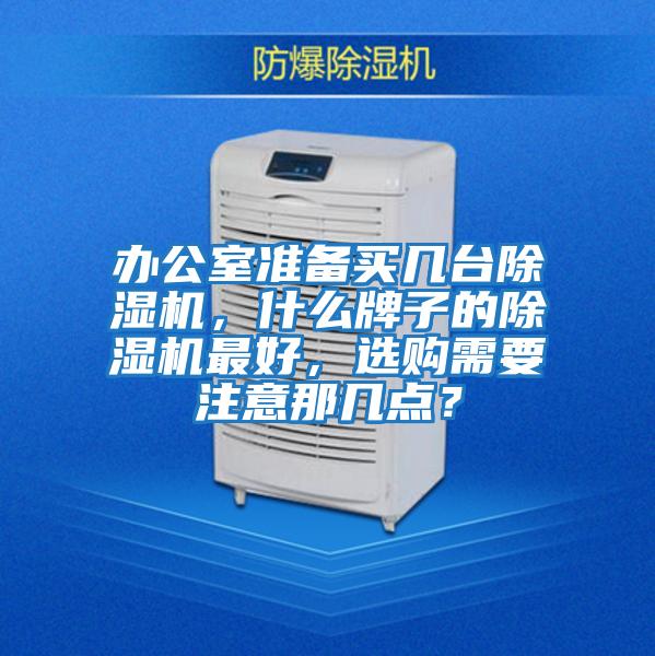 辦公室準備買幾臺除濕機，什么牌子的除濕機最好，選購需要注意那幾點？