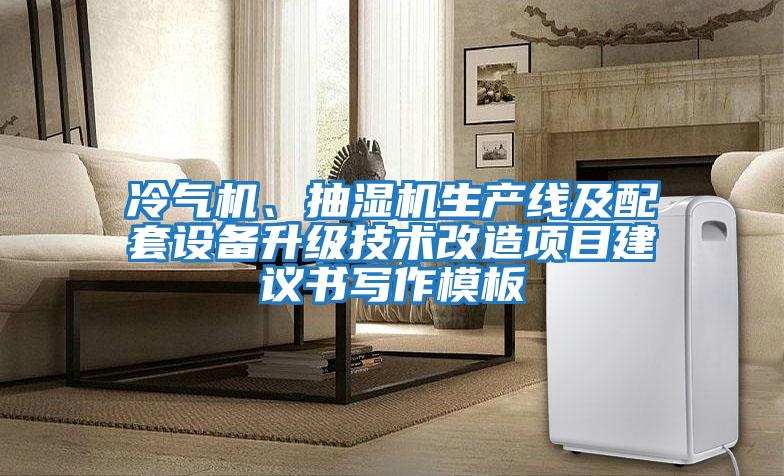 冷氣機(jī)、抽濕機(jī)生產(chǎn)線及配套設(shè)備升級技術(shù)改造項(xiàng)目建議書寫作模板