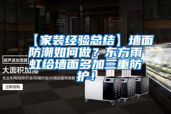 【家裝經驗總結】墻面防潮如何做?東方雨虹給墻面多加三重防護!