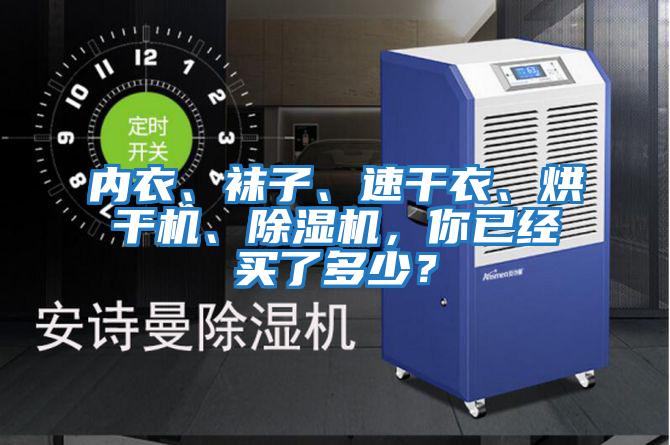 內(nèi)衣、襪子、速干衣、烘干機(jī)、除濕機(jī)，你已經(jīng)買了多少？