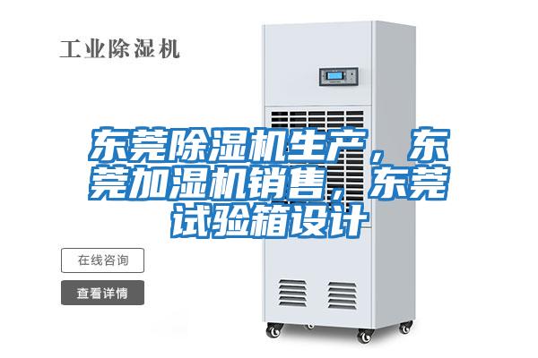 東莞除濕機生產，東莞加濕機銷售，東莞試驗箱設計