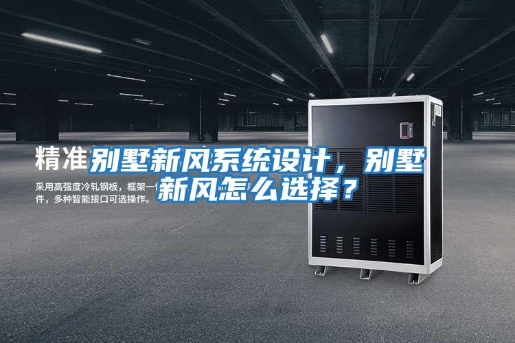 別墅新風(fēng)系統(tǒng)設(shè)計，別墅新風(fēng)怎么選擇？