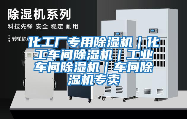 化工廠專用除濕機(jī)|化工車間除濕機(jī)|工業(yè)車間除濕機(jī)|車間除濕機(jī)專賣