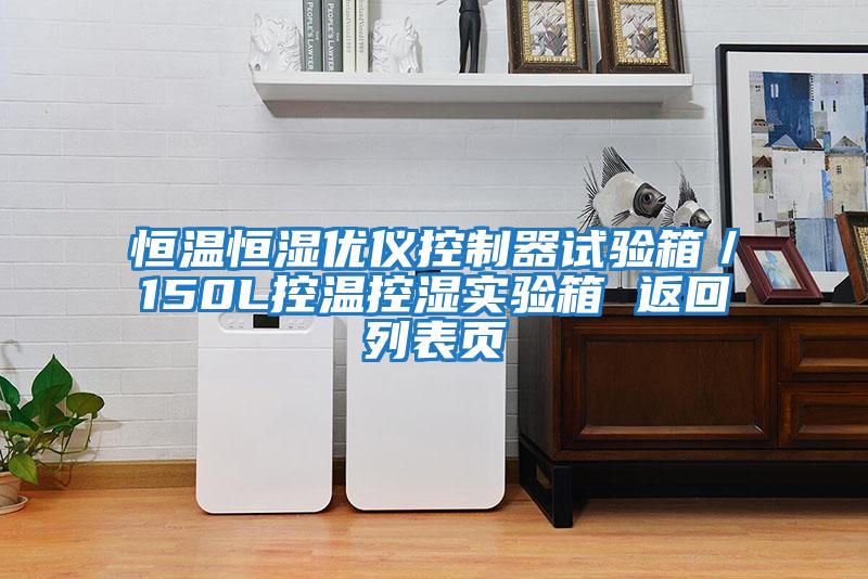 恒溫恒濕優儀控制器試驗箱／150L控溫控濕實驗箱 返回列表頁