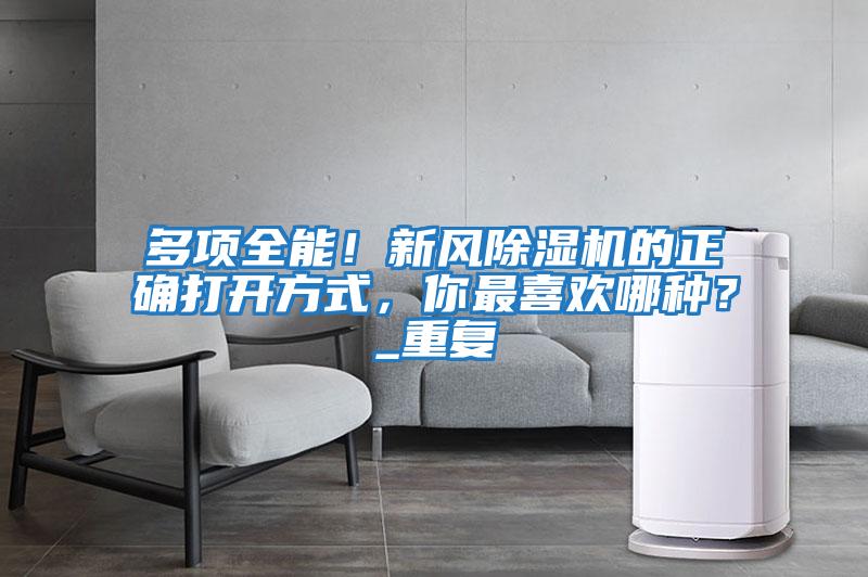 多項(xiàng)全能！新風(fēng)除濕機(jī)的正確打開方式，你最喜歡哪種？_重復(fù)
