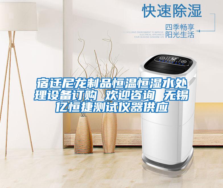 宿遷尼龍制品恒溫恒濕水處理設備訂購 歡迎咨詢 無錫億恒捷測試儀器供應