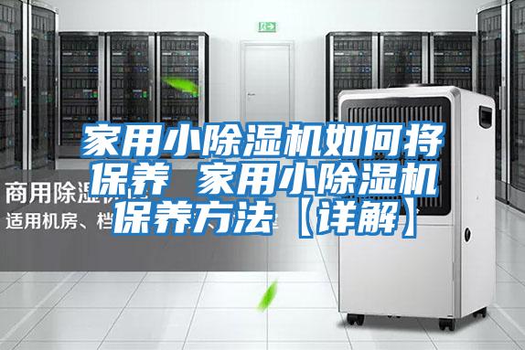 家用小除濕機如何將保養 家用小除濕機保養方法【詳解】
