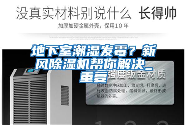 地下室潮濕發霉？新風除濕機幫你解決_重復