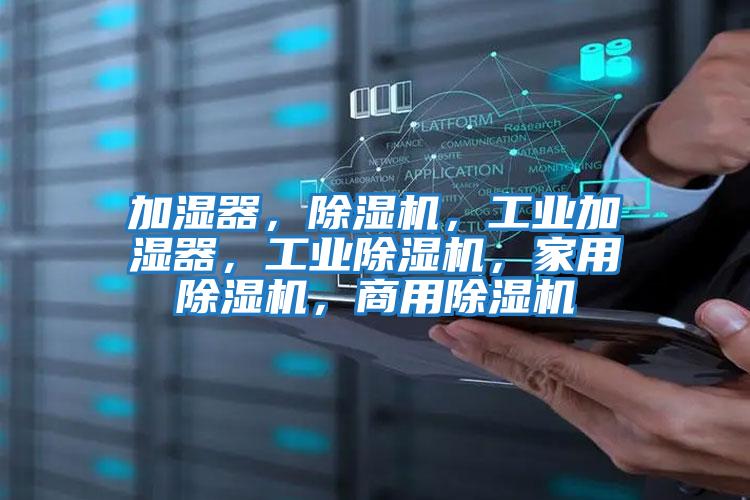 加濕器,除濕機(jī),工業(yè)加濕器,工業(yè)除濕機(jī),家用除濕機(jī),商用除濕機(jī)
