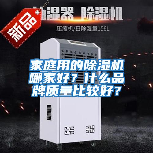 家庭用的除濕機(jī)哪家好？什么品牌質(zhì)量比較好？