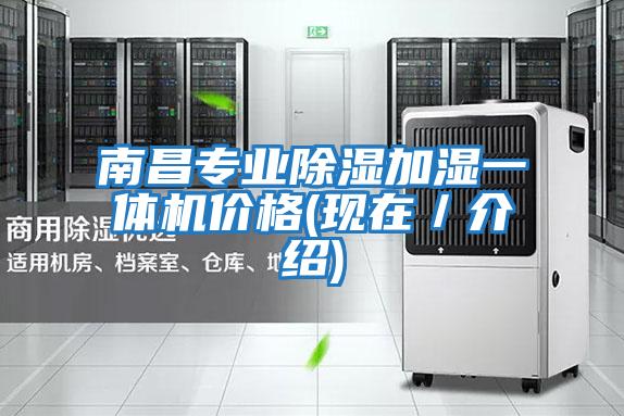 南昌專業(yè)除濕加濕一體機(jī)價(jià)格(現(xiàn)在/介紹)