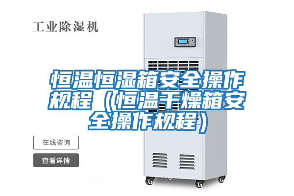 恒溫恒濕箱安全操作規(guī)程(恒溫干燥箱安全操作規(guī)程)