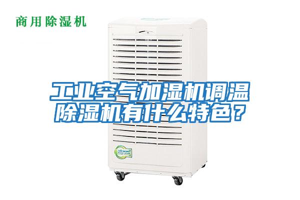 工業(yè)空氣加濕機(jī)調(diào)溫除濕機(jī)有什么特色？