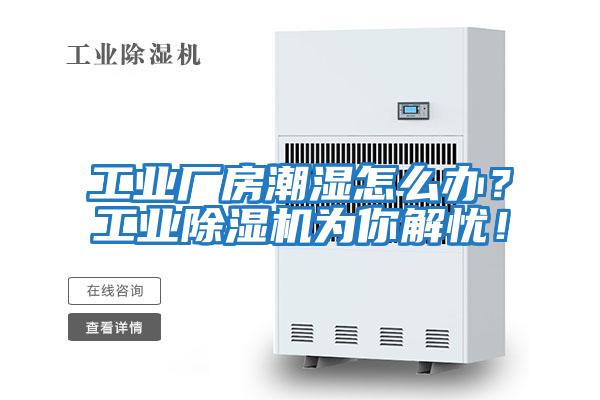 工業(yè)廠房潮濕怎么辦？工業(yè)除濕機(jī)為你解憂(yōu)！