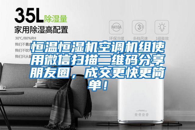 恒溫恒濕機空調(diào)機組使用微信掃描二維碼分享朋友圈,成交更快更簡單!