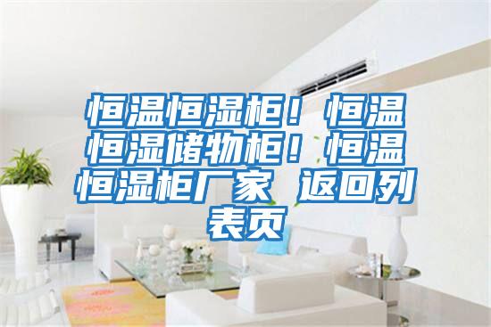 恒溫恒濕柜！恒溫恒濕儲物柜！恒溫恒濕柜廠家 返回列表頁