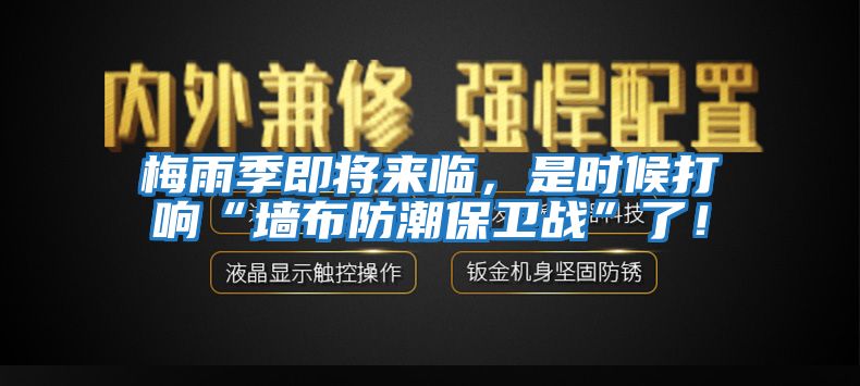 梅雨季即將來臨，是時候打響“墻布防潮保衛戰”了！