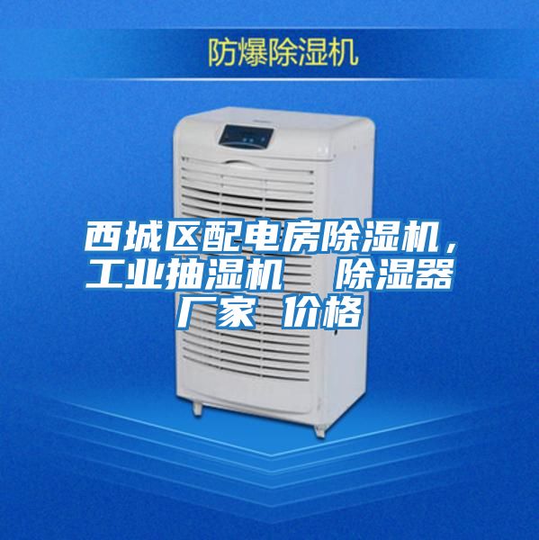 西城區配電房除濕機，工業抽濕機  除濕器廠家 價格