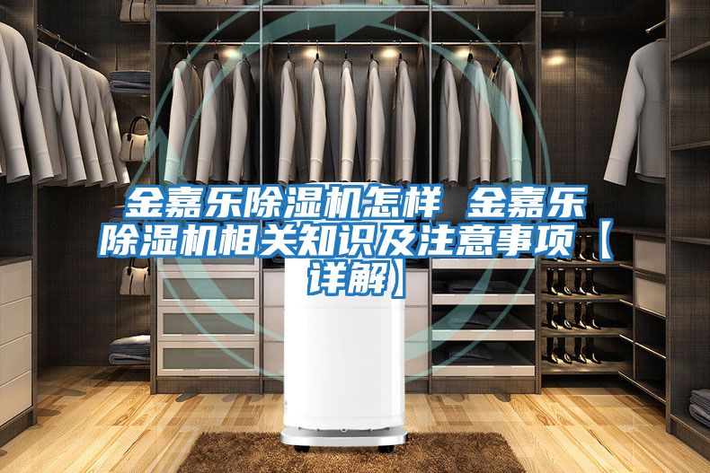 金嘉樂除濕機(jī)怎樣 金嘉樂除濕機(jī)相關(guān)知識(shí)及注意事項(xiàng)【詳解】