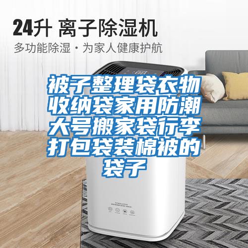 被子整理袋衣物收納袋家用防潮大號(hào)搬家袋行李打包袋裝棉被的袋子