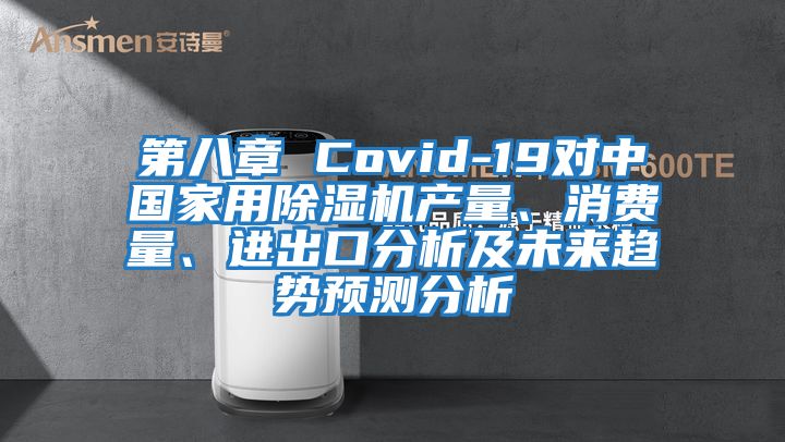 第八章 Covid-19對(duì)中國(guó)家用除濕機(jī)產(chǎn)量、消費(fèi)量、進(jìn)出口分析及未來趨勢(shì)預(yù)測(cè)分析