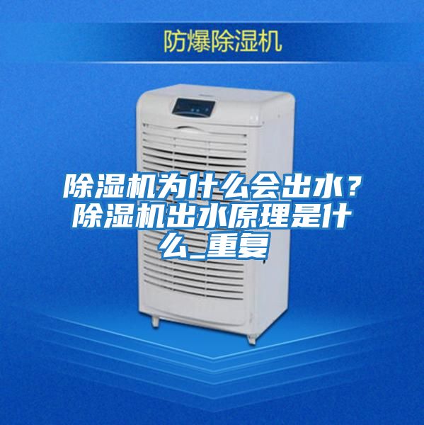 除濕機為什么會出水？除濕機出水原理是什么_重復(fù)