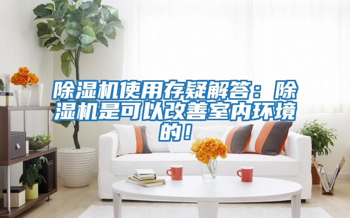 除濕機使用存疑解答：除濕機是可以改善室內環境的！