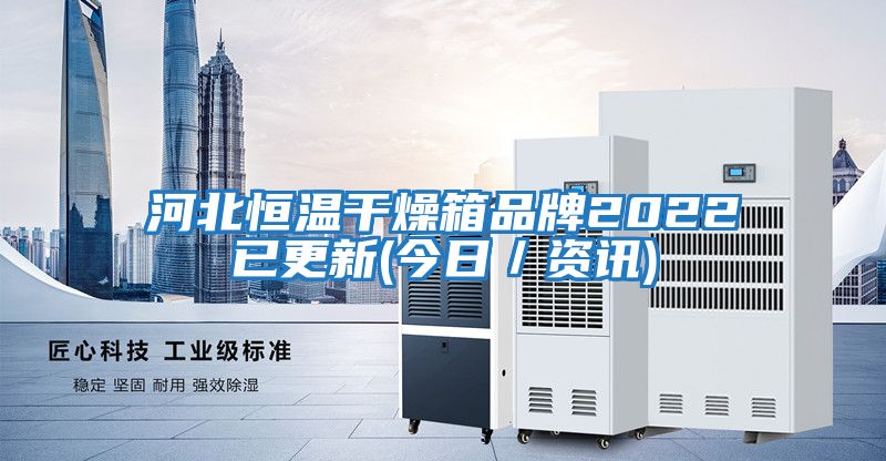 河北恒溫干燥箱品牌2022已更新(今日/資訊)