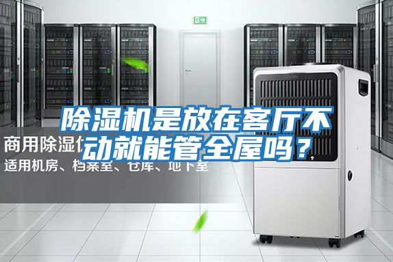 除濕機是放在客廳不動就能管全屋嗎？
